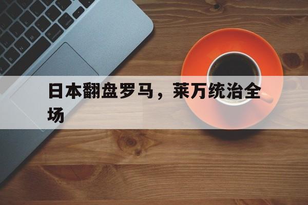 日本翻盘罗马，莱万统治全场